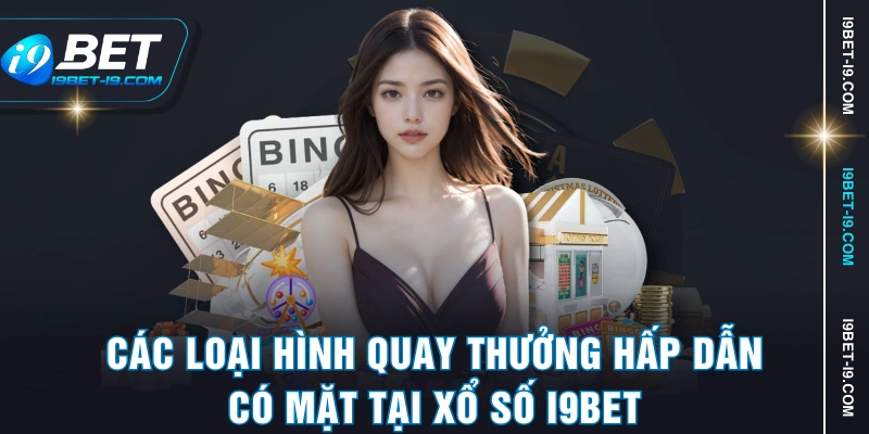 Các loại hình quay thưởng hấp dẫn có mặt tại xổ số I9BET