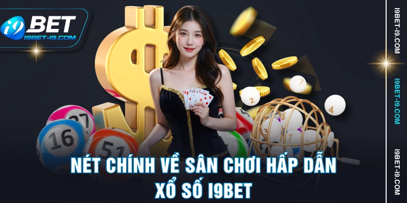 Nét chính về sân chơi hấp dẫn xổ số I9BET