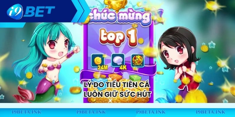 Lý do Tiểu Tiên Cá luôn giữ sức hút