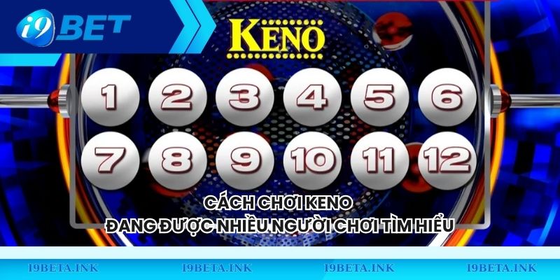 Cách chơi Keno đang được nhiều người chơi tìm hiểu