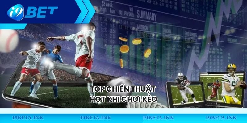Top chiến thuật hot khi chơi kèo