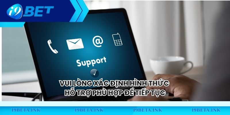 Vui lòng xác định hình thức hỗ trợ phù hợp để tiếp tục 